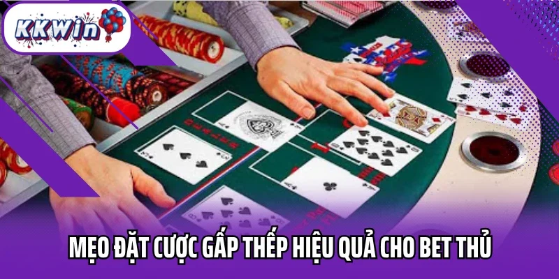Mẹo đặt cược gấp thếp hiệu quả cho bet thủ