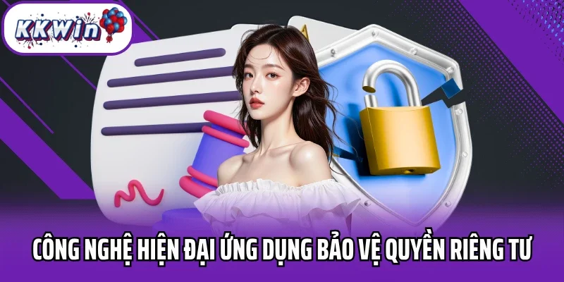 Công nghệ hiện đại ứng dụng bảo vệ quyền riêng tư